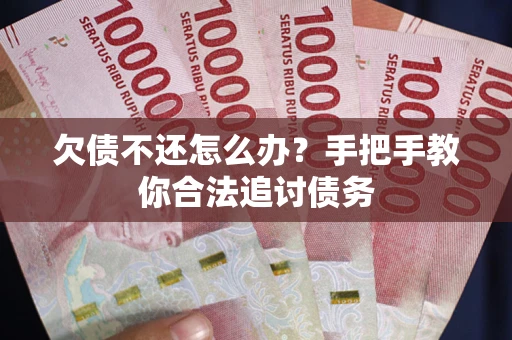 济南欠债不还怎么办？手把手教你合法追讨债务