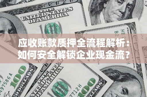 济南应收账款质押全流程解析：如何安全解锁企业现金流？