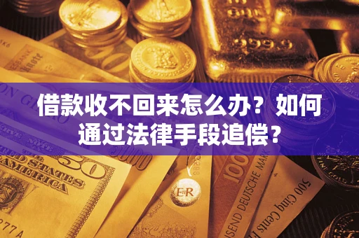 济南借款收不回来怎么办？如何通过法律手段追偿？