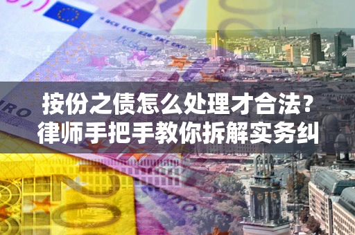 济南按份之债怎么处理才合法？律师手把手教你拆解实务纠纷