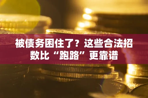 济南被债务困住了？这些合法招数比“跑路”更靠谱