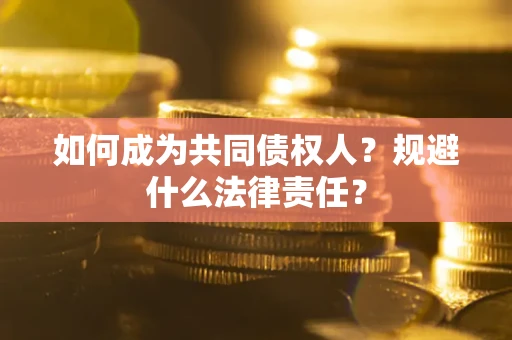 济南如何成为共同债权人？规避什么法律责任？