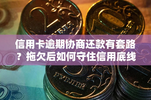 济南信用卡逾期协商还款有套路？拖欠后如何守住信用底线？