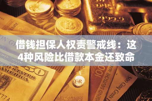 济南借钱担保人权责警戒线：这4种风险比借款本金还致命