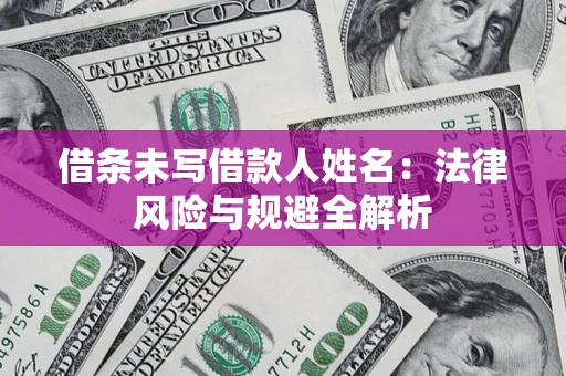 济南借条未写借款人姓名：法律风险与规避全解析