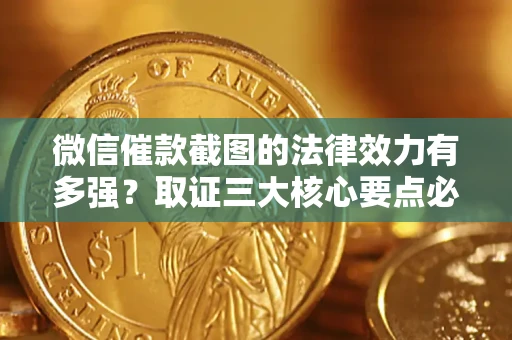 济南微信催款截图的法律效力有多强？取证三大核心要点必须知道！