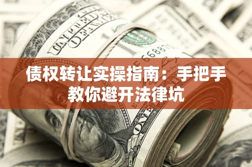 济南债权转让实操指南：手把手教你避开法律坑