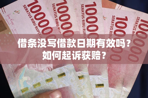济南借条没写借款日期有效吗？如何起诉获赔？