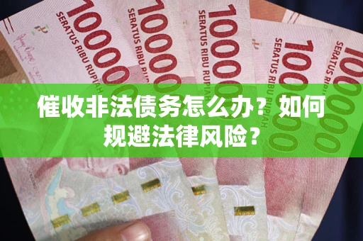 济南催收非法债务怎么办？如何规避法律风险？