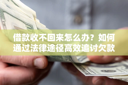 济南借款收不回来怎么办?如何通过法律途径高效追讨欠款? 济南借款收不回来怎么办?如何通过法律途径高效追讨欠款?