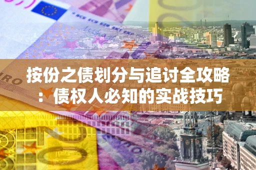济南按份之债划分与追讨全攻略：债权人必知的实战技巧