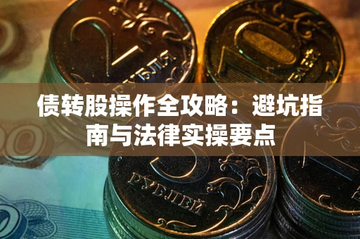 济南债转股操作全攻略：避坑指南与法律实操要点