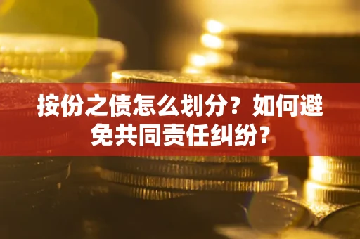 济南按份之债怎么划分？如何避免共同责任纠纷？