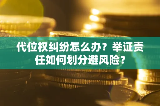 济南代位权纠纷怎么办？举证责任如何划分避风险？