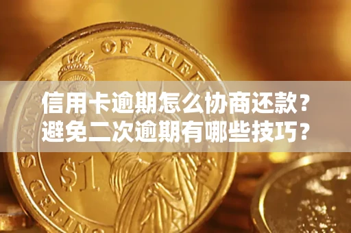 济南信用卡逾期怎么协商还款？避免二次逾期有哪些技巧？