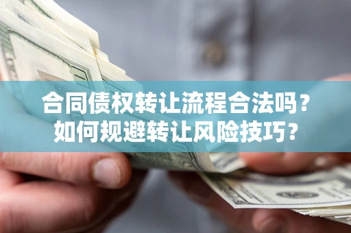 济南合同债权转让流程合法吗？如何规避转让风险技巧？