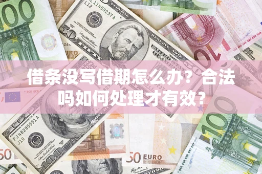 济南借条没写借期怎么办？合法吗如何处理才有效？