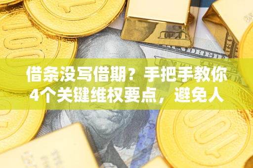 济南借条没写借期？手把手教你4个关键维权要点，避免人财两空