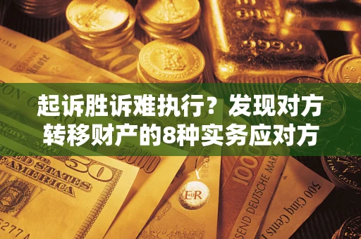 济南起诉胜诉难执行？发现对方转移财产的8种实务应对方案