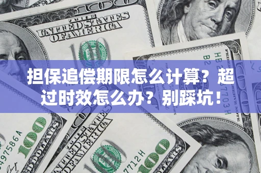 济南担保追偿期限怎么计算？超过时效怎么办？别踩坑！