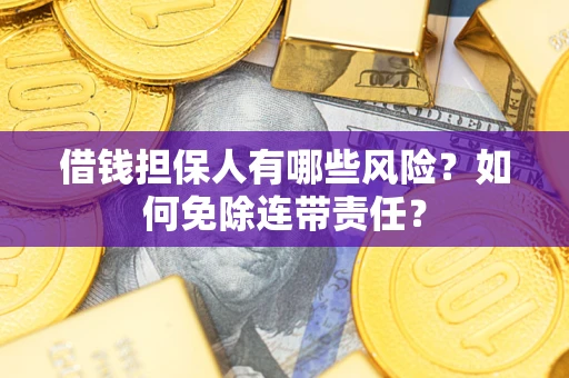 济南借钱担保人有哪些风险？如何免除连带责任？