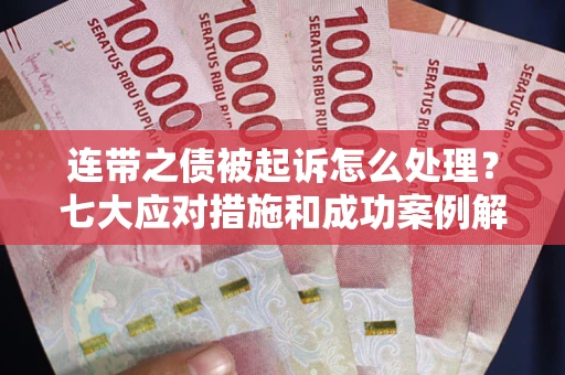 济南连带之债被起诉怎么处理？七大应对措施和成功案例解析