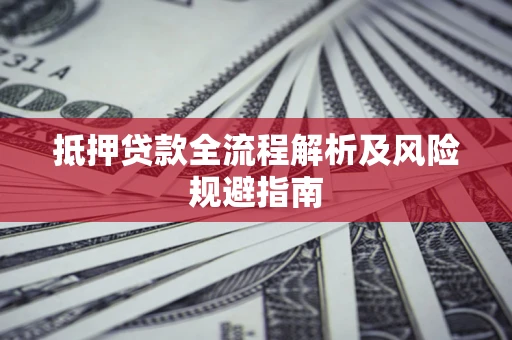 济南抵押贷款全流程解析及风险规避指南