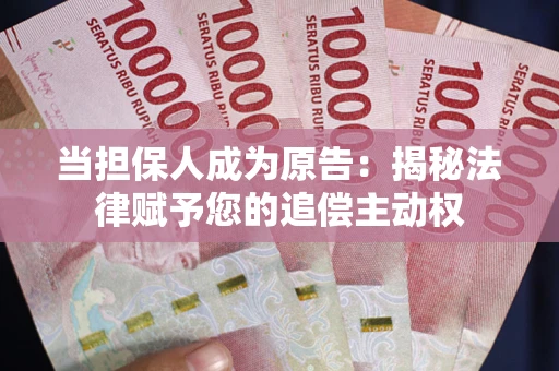 济南当担保人成为原告:揭秘法律赋予您的追偿主动权 济南当担保人成为原告:揭秘法律赋予您的追偿主动权
