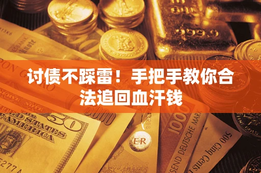 济南讨债不踩雷！手把手教你合法追回血汗钱