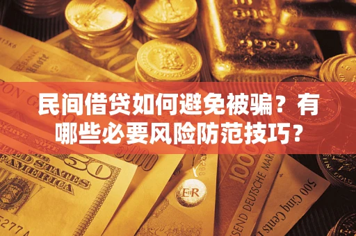 济南民间借贷如何避免被骗？有哪些必要风险防范技巧？