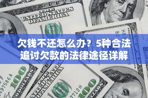 济南欠钱不还怎么办？5种合法追讨欠款的法律途径详解