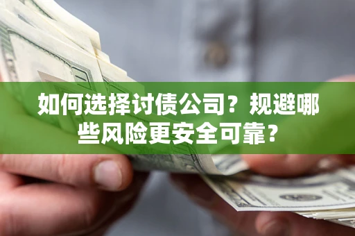 济南如何选择讨债公司？规避哪些风险更安全可靠？