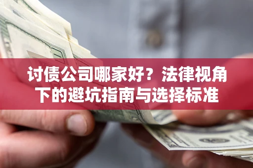 济南讨债公司哪家好？法律视角下的避坑指南与选择标准