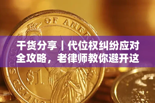 济南干货分享｜代位权纠纷应对全攻略，老律师教你避开这5大雷区