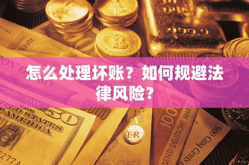 济南怎么处理坏账？如何规避法律风险？