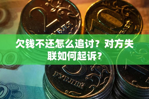 济南欠钱不还怎么追讨？对方失联如何起诉？