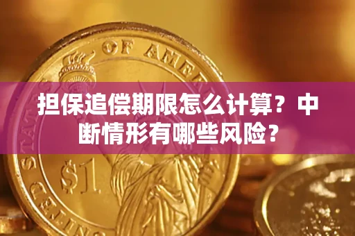 济南担保追偿期限怎么计算？中断情形有哪些风险？