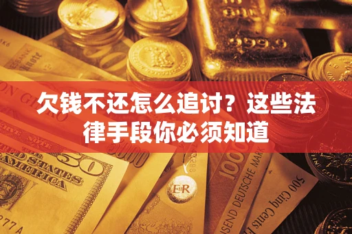 济南欠钱不还怎么追讨？这些法律手段你必须知道