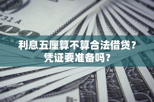 济南利息五厘算不算合法借贷？凭证要准备吗？