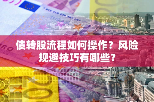 济南债转股流程如何操作？风险规避技巧有哪些？
