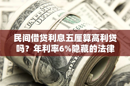 济南民间借贷利息五厘算高利贷吗？年利率6%隐藏的法律风险全解析