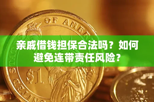 济南亲戚借钱担保合法吗？如何避免连带责任风险？