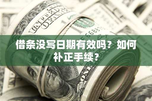 济南借条没写日期有效吗？如何补正手续？