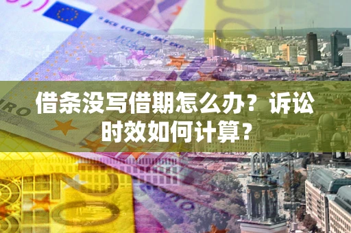 济南借条没写借期怎么办？诉讼时效如何计算？