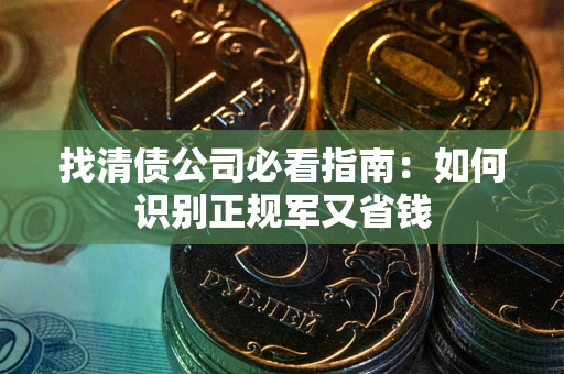 济南找清债公司必看指南：如何识别正规军又省钱