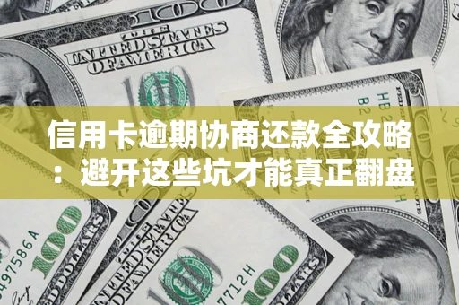 济南信用卡逾期协商还款全攻略：避开这些坑才能真正翻盘
